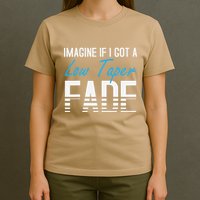 Imagine If I Got A Low Taper Fade Funny Hairstyle Meme T-Shirt
