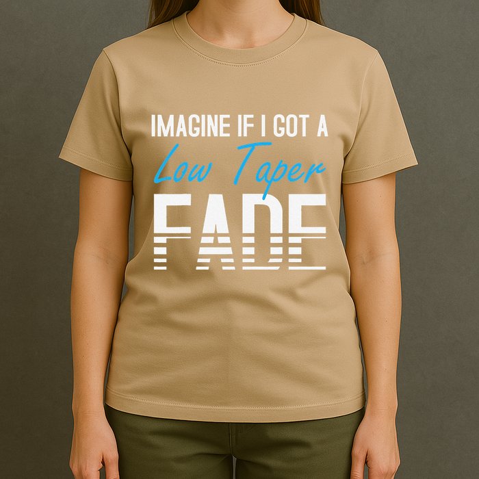 Imagine If I Got A Low Taper Fade Funny Hairstyle Meme T-Shirt