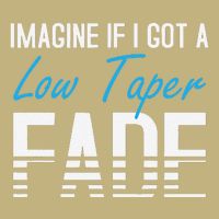Imagine If I Got A Low Taper Fade Funny Hairstyle Meme T-Shirt