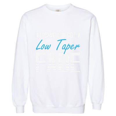 Imagine If I Got A Low Taper Fade Funny Hairstyle Meme Garment-Dyed Sweatshirt