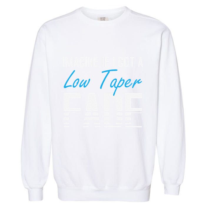 Imagine If I Got A Low Taper Fade Funny Hairstyle Meme Garment-Dyed Sweatshirt