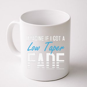 Imagine If I Got A Low Taper Fade Funny Hairstyle Meme Coffee Mug