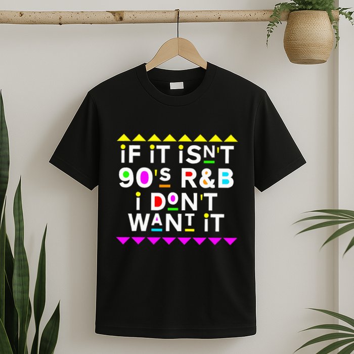 If It IsnT 90S R&B I DonT Want It T-Shirt