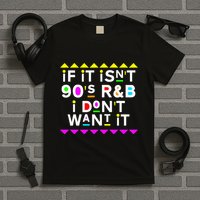 If It IsnT 90S R&B I DonT Want It T-Shirt