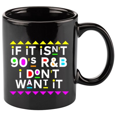 If It IsnT 90S R&B I DonT Want It 11oz C Handle Ceramic Mug