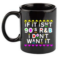 If It IsnT 90S R&B I DonT Want It 11oz C Handle Ceramic Mug