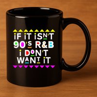 If It IsnT 90S R&B I DonT Want It 11oz C Handle Ceramic Mug
