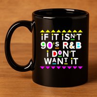 If It IsnT 90S R&B I DonT Want It 11oz C Handle Ceramic Mug