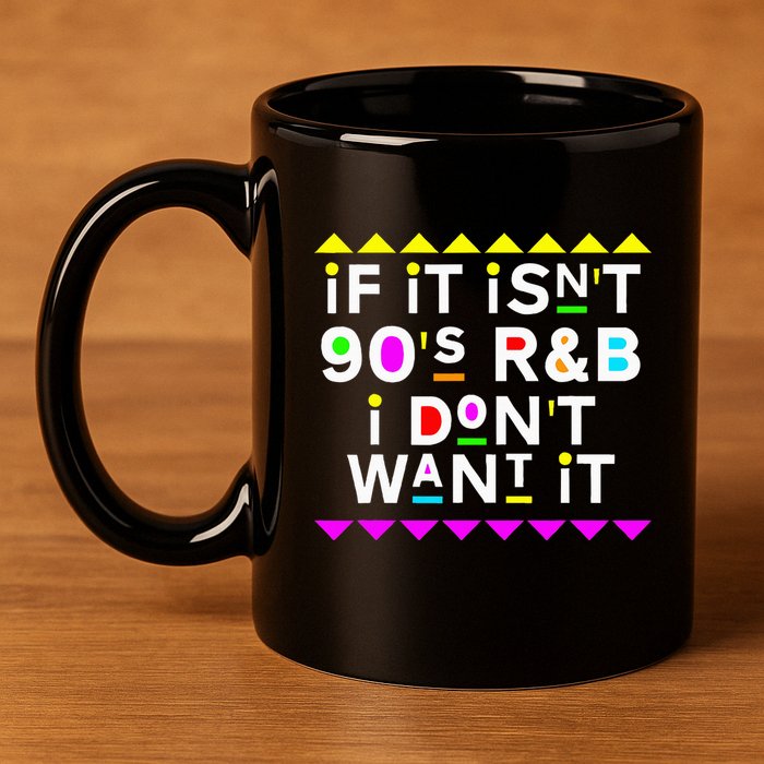 If It IsnT 90S R&B I DonT Want It 11oz C Handle Ceramic Mug