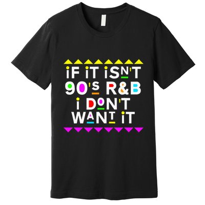 If It IsnT 90S R&B I DonT Want It Premium T-Shirt