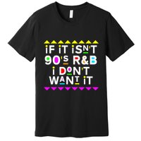 If It IsnT 90S R&B I DonT Want It Premium T-Shirt