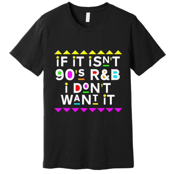 If It IsnT 90S R&B I DonT Want It Premium T-Shirt