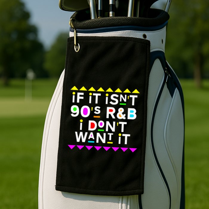 If It IsnT 90S R&B I DonT Want It Golf Towel