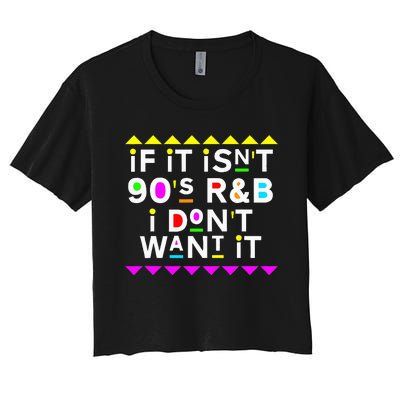 If It IsnT 90S R&B I DonT Want It Women's Crop Top Tee