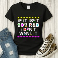 If It IsnT 90S R&B I DonT Want It Womens T-Shirt