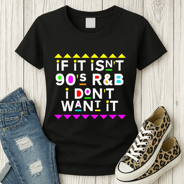 If It IsnT 90S R&B I DonT Want It Womens T-Shirt