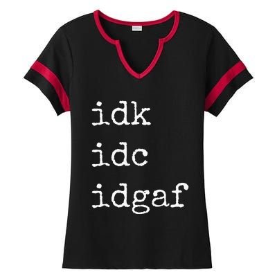 Idk Idc Idgaf Funny Sassy I Dont Care Everyday Ladies Halftime Notch Neck Tee