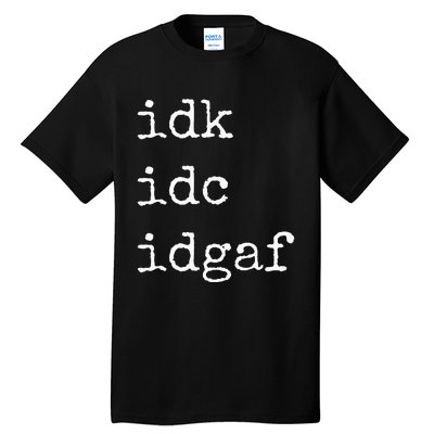 Idk Idc Idgaf Funny Sassy I Dont Care Everyday Tall T-Shirt