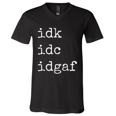 Idk Idc Idgaf Funny Sassy I Dont Care Everyday V-Neck T-Shirt