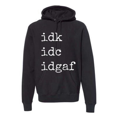 Idk Idc Idgaf Funny Sassy I Dont Care Everyday Premium Hoodie