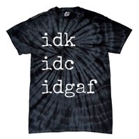 Idk Idc Idgaf Funny Sassy I Dont Care Everyday Tie-Dye T-Shirt