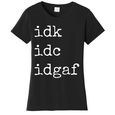 Idk Idc Idgaf Funny Sassy I Dont Care Everyday Women's T-Shirt