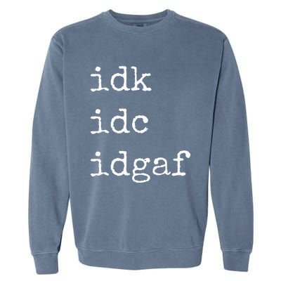 Idk Idc Idgaf Funny Sassy I Dont Care Everyday Garment-Dyed Sweatshirt