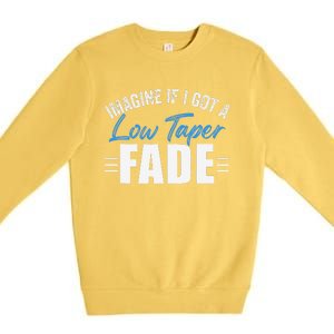 Imagine If I Got A Low Taper Fade Funny Ironic Meme Premium Crewneck Sweatshirt