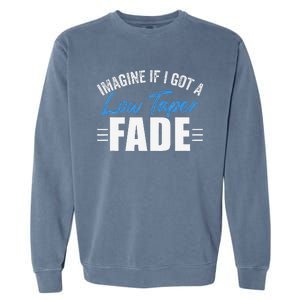 Imagine If I Got A Low Taper Fade Funny Ironic Meme Garment-Dyed Sweatshirt