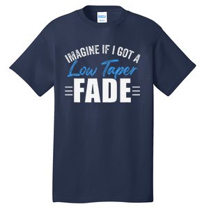 Imagine If I Got A Low Taper Fade Funny Ironic Meme Tall T-Shirt