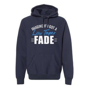 Imagine If I Got A Low Taper Fade Funny Ironic Meme Premium Hoodie