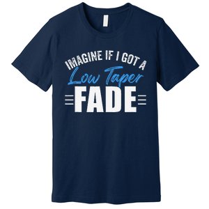 Imagine If I Got A Low Taper Fade Funny Ironic Meme Premium T-Shirt