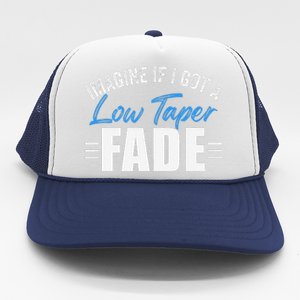 Imagine If I Got A Low Taper Fade Funny Ironic Meme Trucker Hat