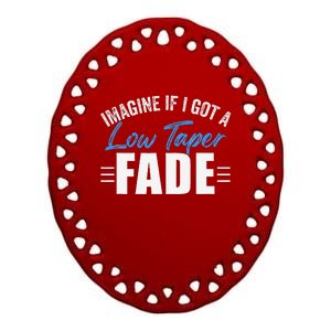 Imagine If I Got A Low Taper Fade Funny Ironic Meme Ceramic Oval Ornament