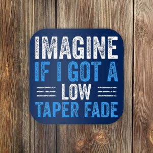 Imagine If I Got A Low Taper Fade Funny Ironic Meme Coaster