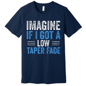 Imagine If I Got A Low Taper Fade Funny Ironic Meme Premium T-Shirt