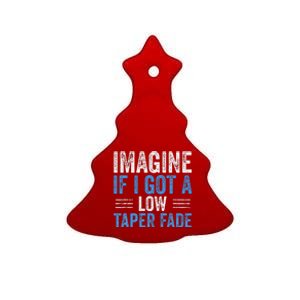 Imagine If I Got A Low Taper Fade Funny Ironic Meme Ceramic Tree Ornament