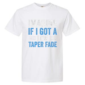 Imagine If I Got A Low Taper Fade Funny Ironic Meme Garment-Dyed Heavyweight T-Shirt