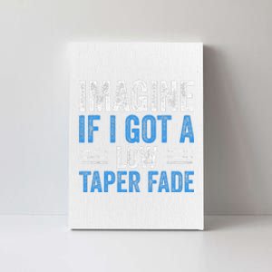 Imagine If I Got A Low Taper Fade Funny Ironic Meme Canvas