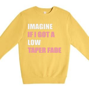 Imagine If I Got A Low Taper Fade Humor Ironic Meme Premium Crewneck Sweatshirt