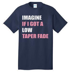 Imagine If I Got A Low Taper Fade Humor Ironic Meme Tall T-Shirt