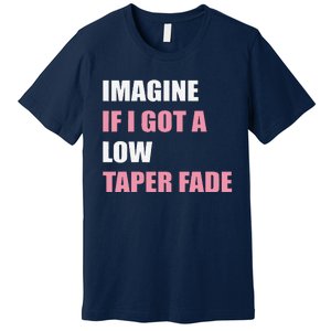 Imagine If I Got A Low Taper Fade Humor Ironic Meme Premium T-Shirt