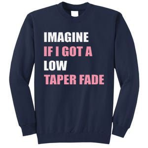 Imagine If I Got A Low Taper Fade Humor Ironic Meme Tall Sweatshirt