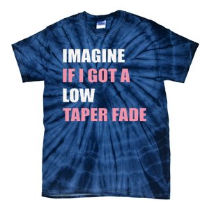 Imagine If I Got A Low Taper Fade Humor Ironic Meme Tie-Dye T-Shirt