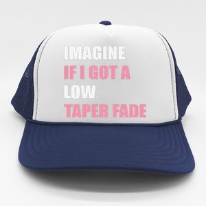 Imagine If I Got A Low Taper Fade Humor Ironic Meme Trucker Hat