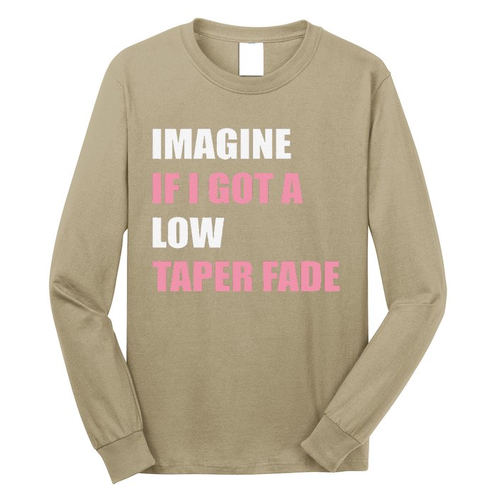 Imagine If I Got A Low Taper Fade Humor Ironic Meme Long Sleeve Shirt