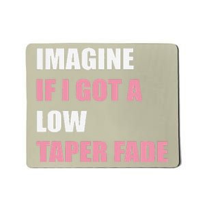 Imagine If I Got A Low Taper Fade Humor Ironic Meme Mousepad