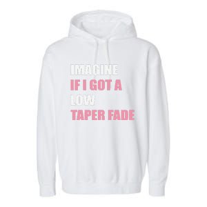 Imagine If I Got A Low Taper Fade Humor Ironic Meme Garment-Dyed Fleece Hoodie