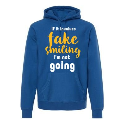 If It Involves Fake Smiling I'm Not Going Funny Sarcastic Cool Gift Premium Hoodie