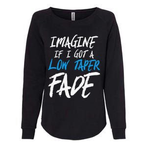 Imagine If I Got A Low Taper Fade Funny Hairstyle Meme Womens California Wash Sweatshirt